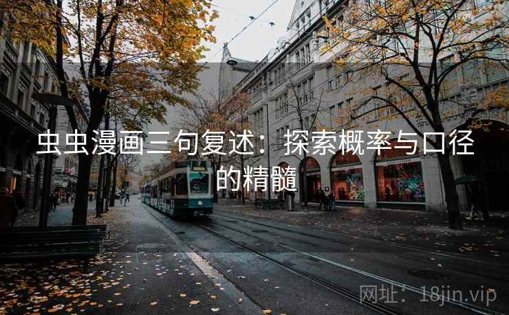 虫虫漫画三句复述:探索概率与口径的精髓 虫虫漫画三句复述:探索概率与口径的精髓